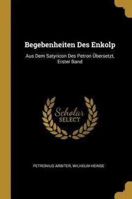 Begebenheiten Des Enkolp Aus Dem Satyricon Des Petron Übersetzt, Erster Band
