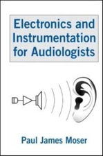 Electronics and Instrumentation for Audiologists by Moser, Paul James