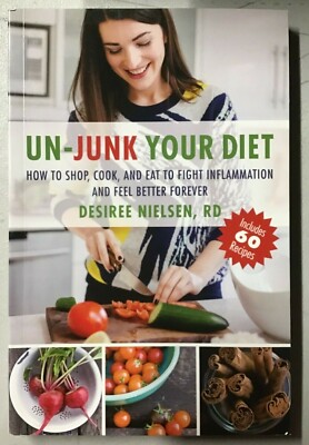 Un-Junk Your Diet: How to Shop, Cook, and Eat to Feel Better - NEW