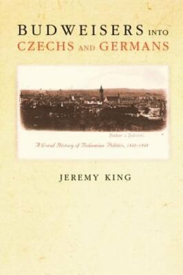 Budweisers Into Czechs and Germans: A Local History of Bohemian Politics, 1848
