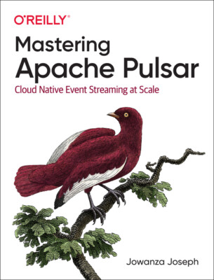 Mastering Apache Pulsar: Cloud Native Event Streaming At Scale