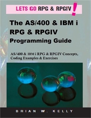 The AS/400 & IBM i RPG & RPGIV Programming Guide: AS/400 and IBM i RPG & RPG IV