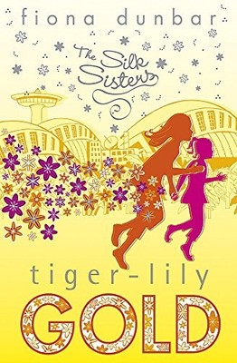 Tiger-lily Gold: Book 3 (The Silk Sisters) by Dunbar, Fiona 1846162327