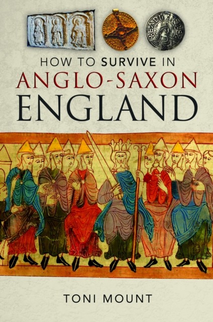 How to Survive in Anglo-Saxon England by Toni Mount (Hardback Book)