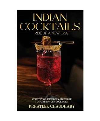 Indian Cocktails: Rise of a New Era, Chaudhary, Prrateek