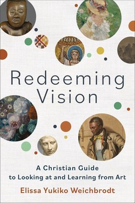 Redeeming Vision: A Christian Guide to Looking at and Learning from Art .. NEW