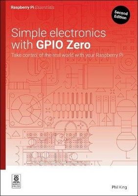 Simple electronics with GPIO Zero: Take ..., King, Phil