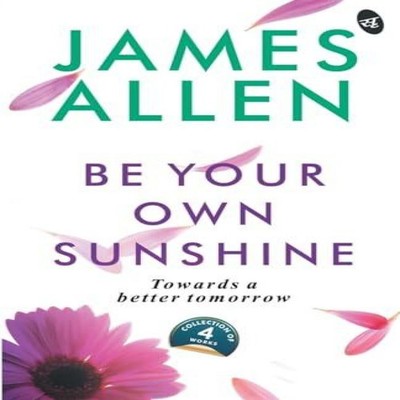 Be Your Own Sunshine James Allen Paperback Repro India Limited Se