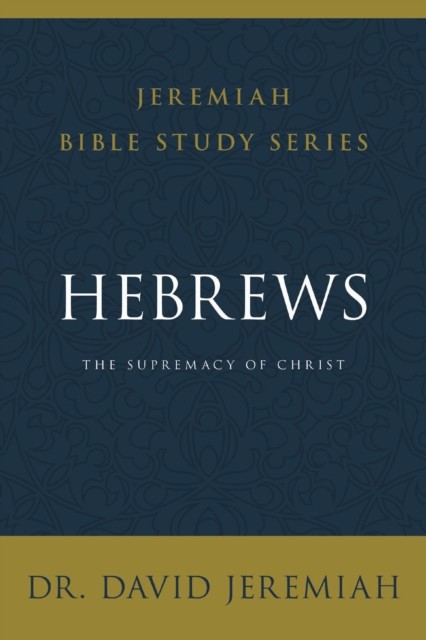 Hebrews The Supremacy of Christ by David Jeremiah (Paperback Book)