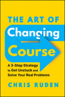 The Art of Changing Course: A 3-Step Strategy to Get Unstuck and Solve Your Real