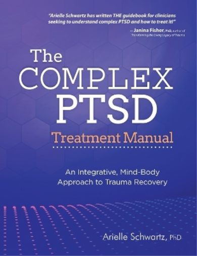 Arielle Schwartz The Complex PTSD Treatment Manual (Tascabile)