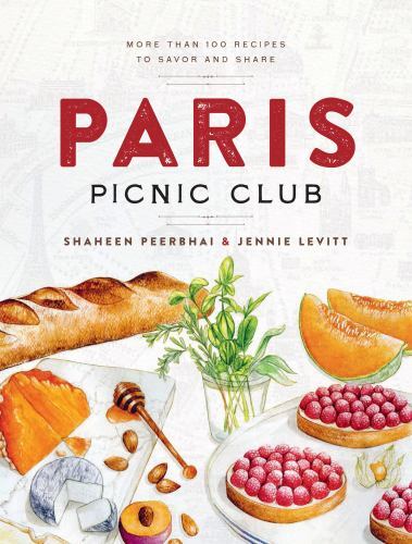 Paris Picnic Club : More Than 100 Recipes to Savor and Share - a Cookbook by ...