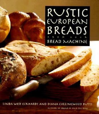 Rustic European Breads: From Your Bread Machine, Butts, Diana Collingwood, Eckha
