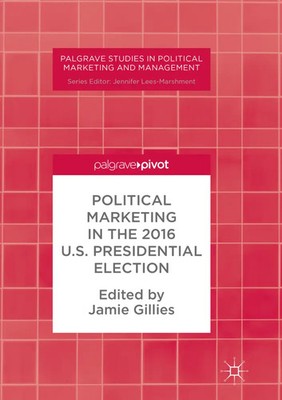 Political Marketing in the 2016 U.S. Presidential Election | Jamie Gillies | xi
