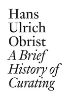 Hans Ulrich Obrist | A Brief History Of Curating | Hans Ulrich Obrist | Englisch