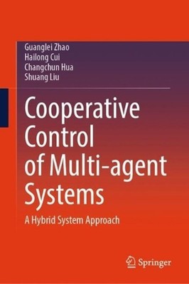 Cooperative Control of Multi-agent Systems: A Hybrid System Approach by Guanglei