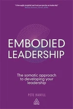 Embodied Leadership: The Somatic Approach to Developing Your Leadership