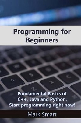 Programming for Beginners: Fundamental Basics of C++, Java and Python. Start pro