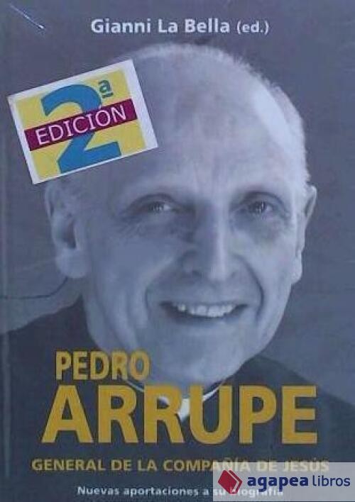 PEDRO ARRUPE GENERAL DE LA COMPAÑÍA DE JESÚS. Nuevas aportaciones a su biografía