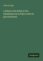 L'alliance Due BréSil Et Des RéPubliques De La Plata Contre Le Gouvernement Long