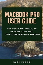 MacBook Pro User Guide: The Detailed Manual to Operate Your Mac For Beginne...
