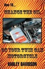 How to Change the Oil on Your Twin CAM Harley Davidson Motorcycle Paperback or