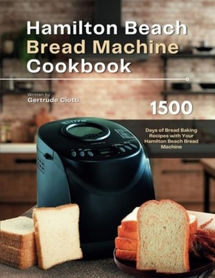 Hamilton Beach Bread Machine Cookbook 1500 Days of Brea - Paperback NEW GERTRUDE