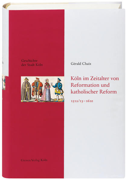 Köln im Zeitalter von Reformation und katholischer Reform 1512/13-16410 | 2021 - Gérald Chaix