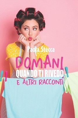 Domani Quando Ti Rivedo: E altri racconti by Paola Stecca (Italian) Paperback Bo