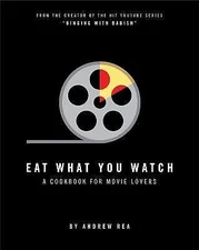 Eat What You Watch: A Cookbook for Movie Lovers by Rea, Andrew