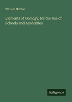 Elements Of Geology, For The Use Of Schools And Academies William Mather