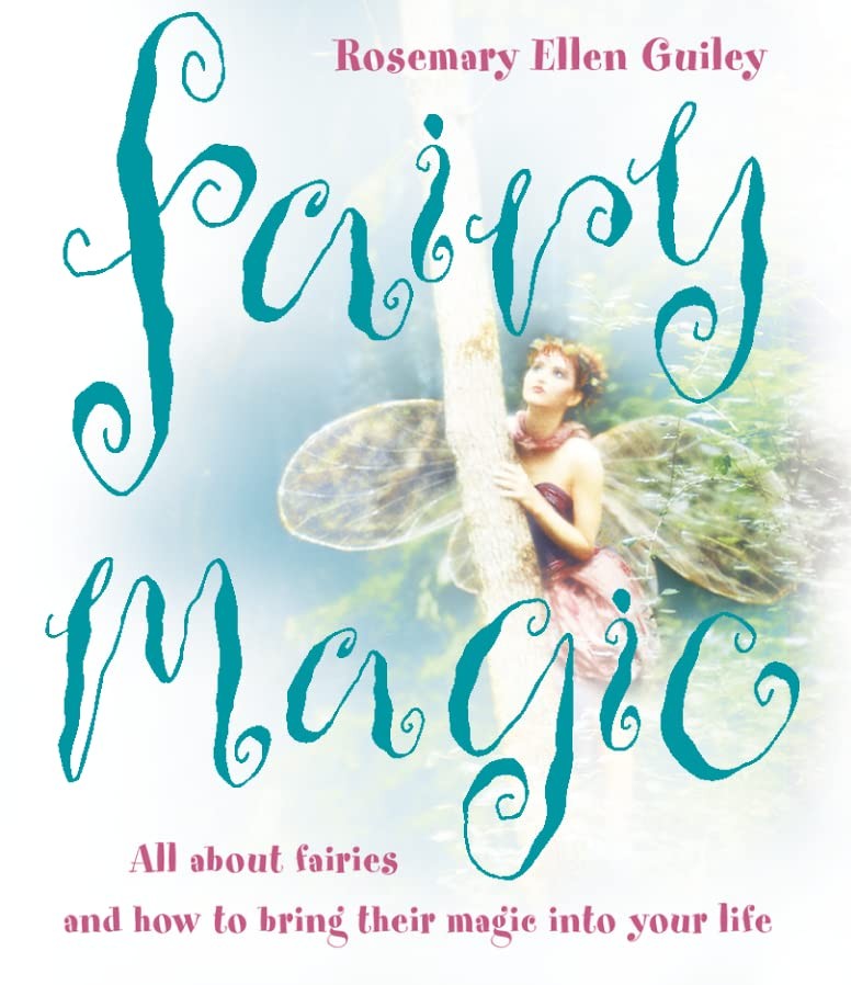 Fairy Magic - All About Fairies and How to Bring Their Magic int