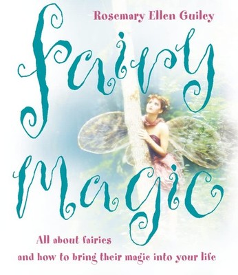 Fairy Magic - All About Fairies and How to Bring Their Magic int