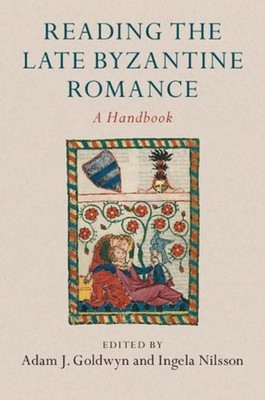 Reading the Late Byzantine Romance: A Handbook by Adam J. Goldwyn (English) Hard