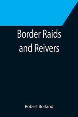 Border Raids and Reivers by Borland, Robert [Paperback, 170 pages]