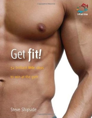 Get Fit: 52 Brilliant Little Ideas to Win at the Gym (52 Brillia