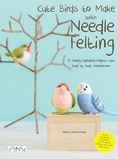Cute Birds to Make with Needle Felting: 35 Clearly... - Miwa Utsunomiya