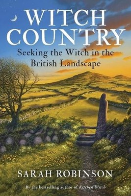 Witch Country: Seeking the Witch in the British Landscape by Sarah Robinson Pape
