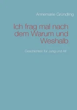 Ich frag mal nach dem Warum und Weshalb: Geschichten f?r Jung und Alt by Annemar