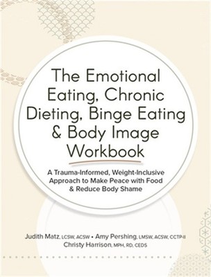 The Emotional Eating, Chronic Dieting, Binge Eating & Body Image Workbook: A Tra