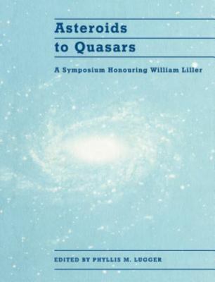 Asteroids To Quasars : A Symposium Honoring William Liller, Paperback by Lugg...