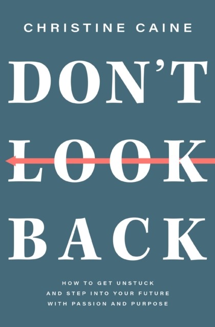 Don't Look Back : Getting Unstuck And Moving Forward With Passion And Purpose Christine Caine - Image 3