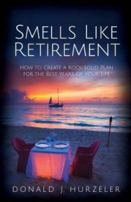 Smells Like Retirement: How to Create a Rock-Solid Plan for the Best Year - GOOD