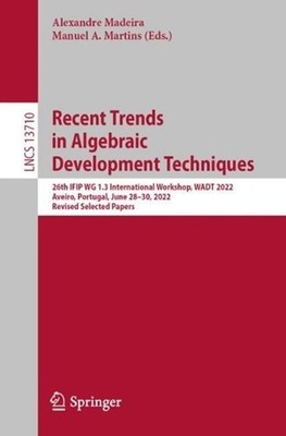 Recent Trends in Algebraic Development Techniques: 26th IFIP WG 1.3 Internationa