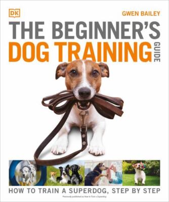 The Beginners Dog Training Guide: How to Train a Superdog, Step by Step - GOOD
