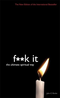 F**k It: The Ultimate Spiritual Way by John C. Parkin 1781802963 The Fast Free