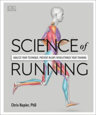 Science of Running : Analyze Your Technique, Prevent Injury, Revolutionize Your