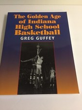 The Golden Age of Indiana High School Basketball Autographed by Guffey, Greg