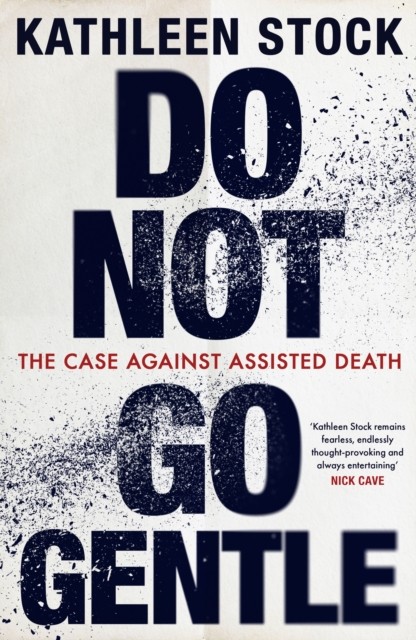 Do Not Go Gentle: The Case Against Assisted Death,Stock, Kathlee - Image 4