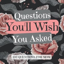 Questions You'll Wish You Asked: 100 For Mom | My And...